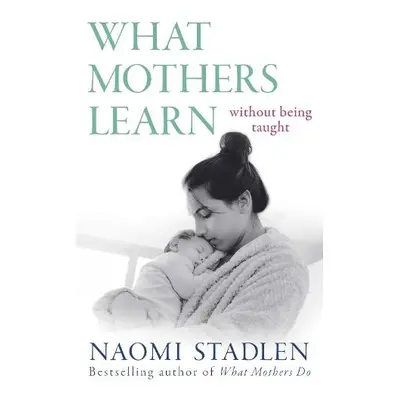 What Mothers Learn - Stadlen, Naomi