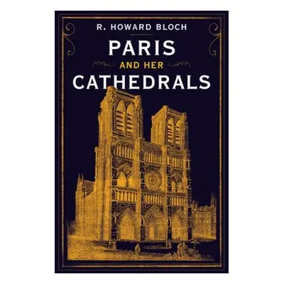 Paris and Her Cathedrals - Bloch, R. Howard (Yale University)