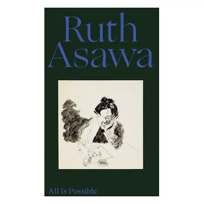 Ruth Asawa: All Is Possible - Asawa, Ruth a Molesworth, Helen