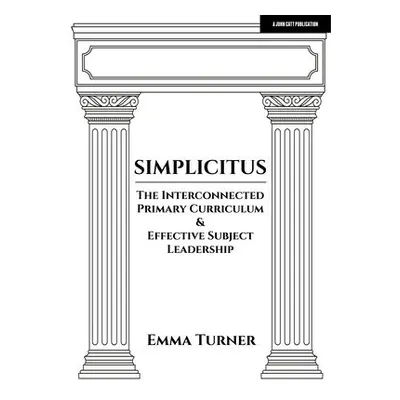 Simplicitus: The Interconnected Primary Curriculum a Effective Subject Leadership - Turner, Emma