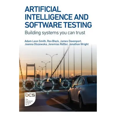 Artificial Intelligence and Software Testing - Black, Rex a Davenport, James a Olszewska, Joanna