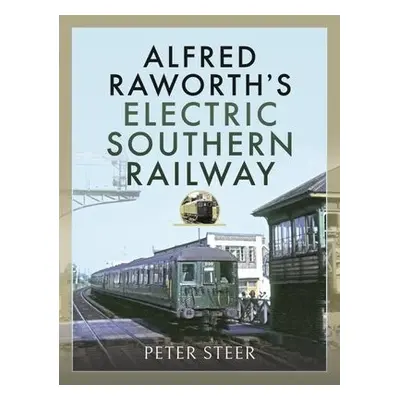 Alfred Raworth's Electric Southern Railway - Steer, Peter