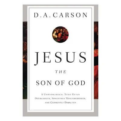 Jesus the Son of God - Carson, D. A.