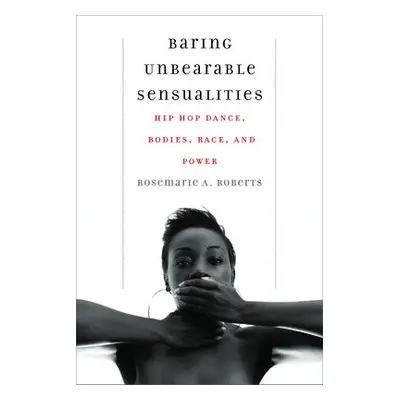 Baring Unbearable Sensualities - Roberts, Rosemarie A.