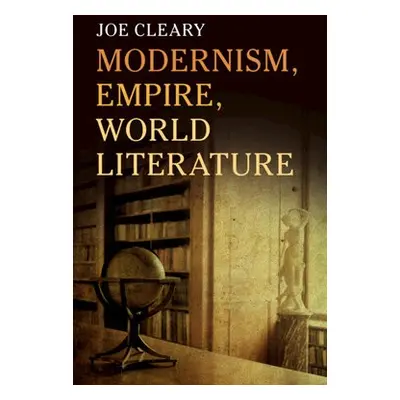 Modernism, Empire, World Literature - Cleary, Joe (Yale University, Connecticut)