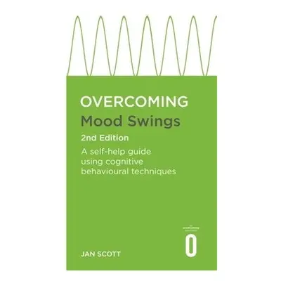 Overcoming Mood Swings 2nd Edition - Scott MD, FRCPsych, Professor Jan