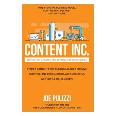 Content Inc., Second Edition: Start a Content-First Business, Build a Massive Audience and Becom