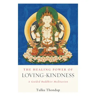 Healing Power of Loving-Kindness - Thondup, Tulku