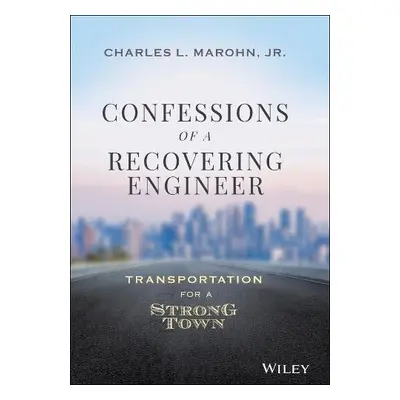 Confessions of a Recovering Engineer - Marohn, Charles L., Jr.