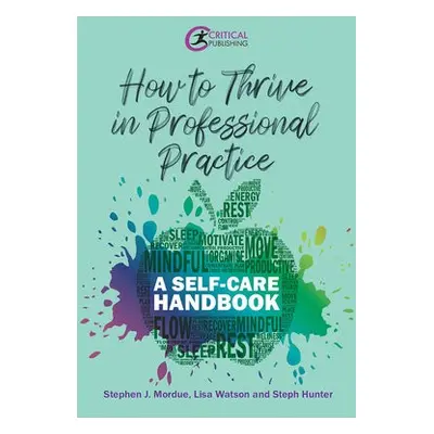 How to Thrive in Professional Practice - Mordue, Stephen J a Watson, Lisa a Hunter, Steph