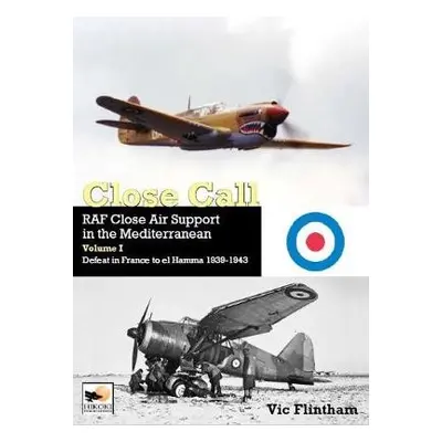 Close Call: RAF Close Air Support in the Mediterranean Volume I defeat in France to el Hamma 193