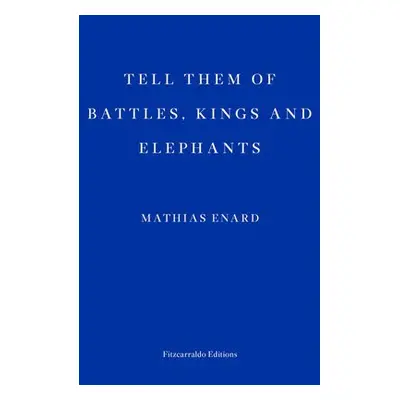 Tell Them of Battles, Kings, and Elephants - Enard, Mathias