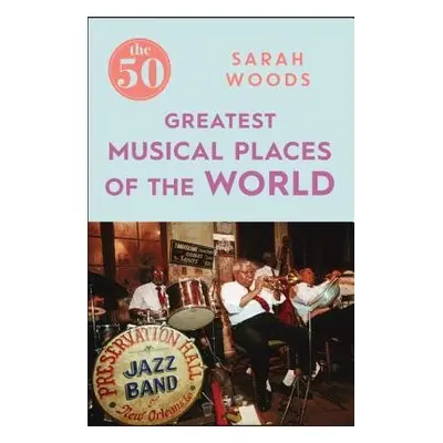 50 Greatest Musical Places - Woods, Sarah