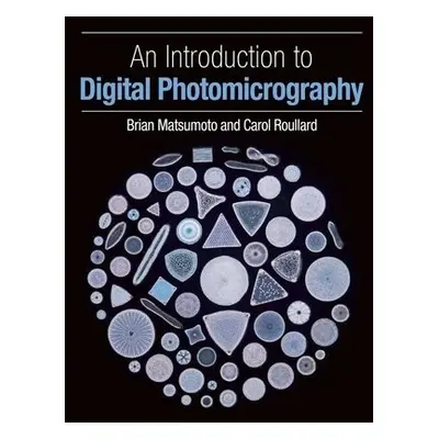 Introduction to Digital Photomicrography - Matsumoto, Brian, PhD a Roullard, Carol