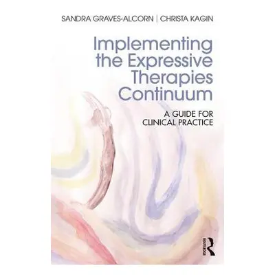 Implementing the Expressive Therapies Continuum - Graves-Alcorn, Sandra (University of Louisvill