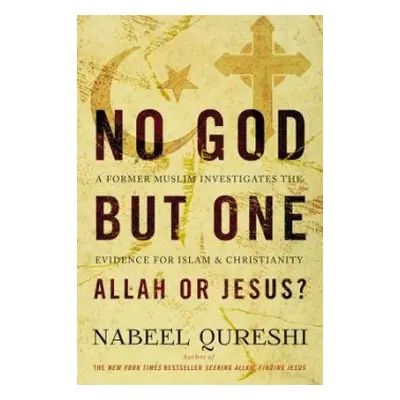 No God but One: Allah or Jesus? - Qureshi, Nabeel