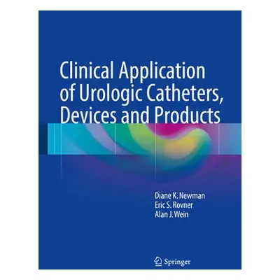 Clinical Application of Urologic Catheters, Devices and Products - Newman, Diane K. a Rovner, Er