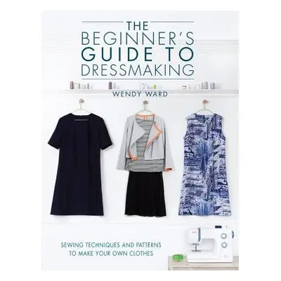 The Beginners Guide to Dressmaking - Ward, Wendy (Author)