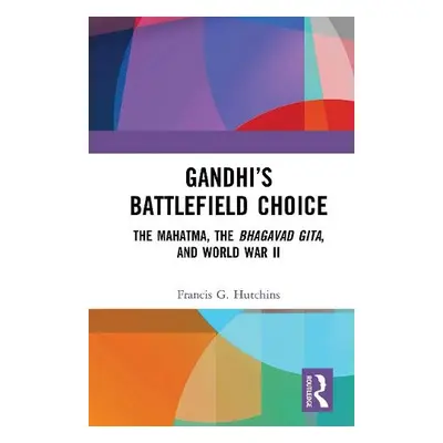 Gandhi’s Battlefield Choice - Hutchins, Francis G.