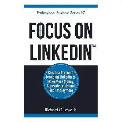 Focus on LinkedIn - Lowe, Richard G, Jr