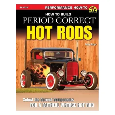 How to Build Period Correct Hot Rods - Burger, Gerry