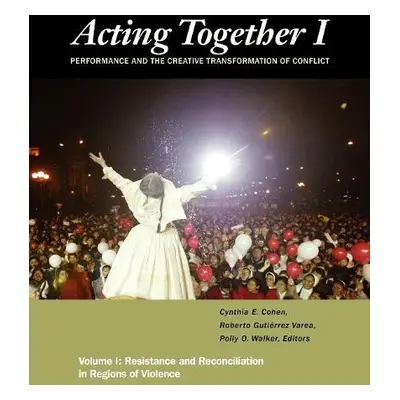 Acting Together I: Performance and the Creative Transformation of Conflict