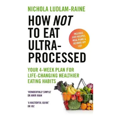 How Not to Eat Ultra-Processed - Ludlam-Raine, Nichola