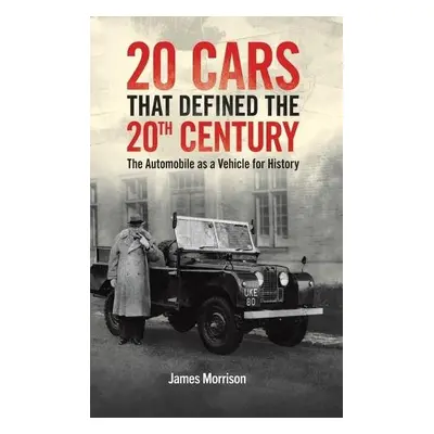 Twenty Cars that Defined the 20th Century - Morrison, James