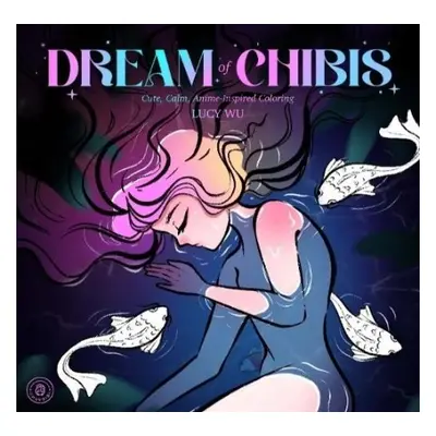 Dream of Chibis: Cute, Calm, Anime-Inspired Coloring - Wu, Lucy