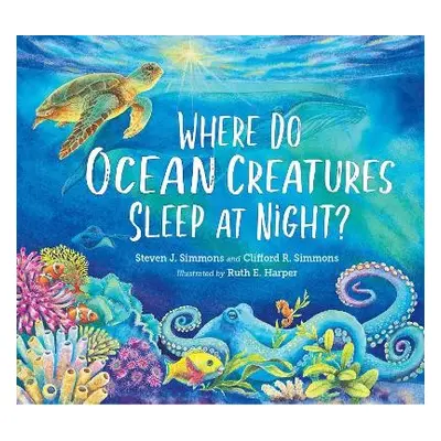 Where Do Ocean Creatures Sleep at Night? - Simmons, Steven J. a Simmons, Clifford R.