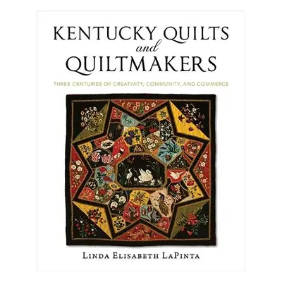 Kentucky Quilts and Quiltmakers - LaPinta, Linda Elisabeth a Zegart, Shelly a Bennett, Frank