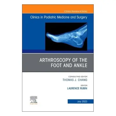 Arthroscopy of the Foot and Ankle, An Issue of Clinics in Podiatric Medicine and Surgery