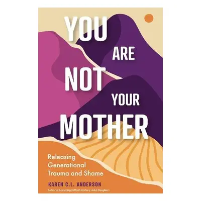 You Are Not Your Mother - Anderson, Karen C. L.