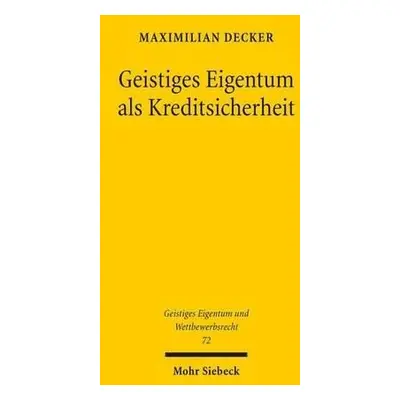 Geistiges Eigentum als Kreditsicherheit - Decker, Maximilian