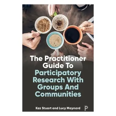 Practitioner Guide to Participatory Research with Groups and Communities - Stuart, Kaz (Universi