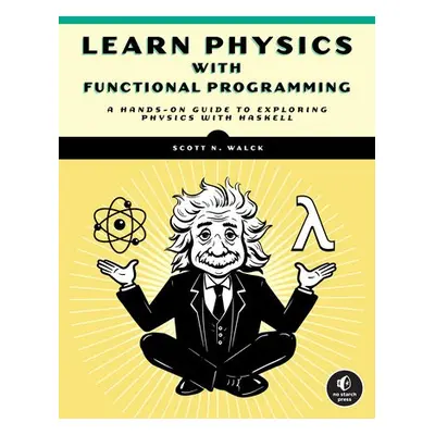 Learn Physics with Functional Programming - Walck, Scott