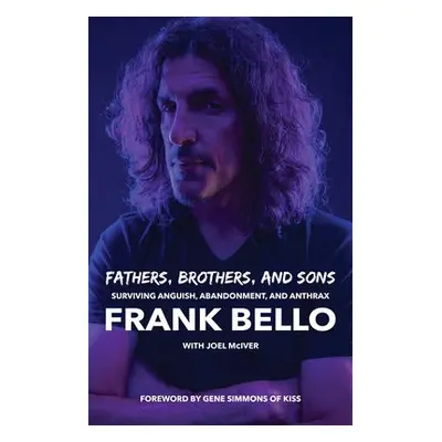 Fathers, Brothers, and Sons: Surviving Anguish, Abandonment, and Anthrax - Bello, Frank