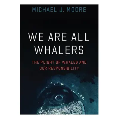 We Are All Whalers - Moore, Michael J