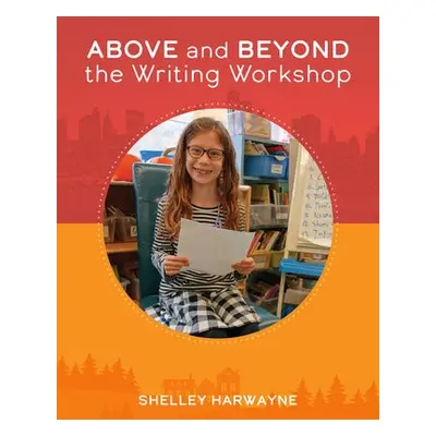 Above and Beyond the Writing Workshop - Harwayne, Shelley