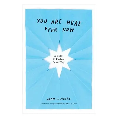 You are Here (for Now) - Kurtz, Adam J. (Adam J. Kurtz)