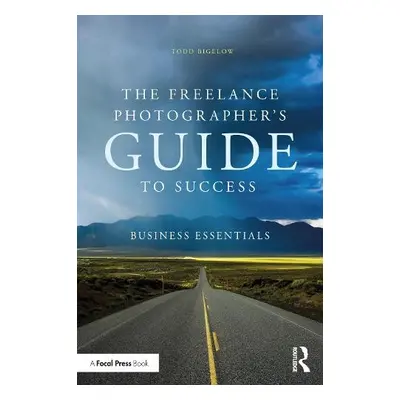 Freelance Photographer’s Guide To Success - Bigelow, Todd