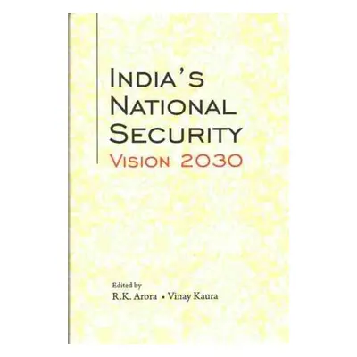 India's National Security Vision 2030 - Arora, R.K. a Kaura, Vinay