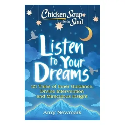 Chicken Soup for the Soul: Listen to Your Dreams - Newmark, Amy