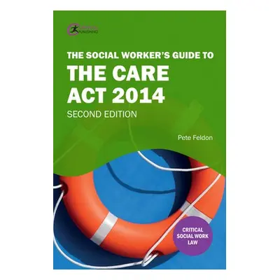 Social Worker's Guide to the Care Act 2014 - Feldon, Pete