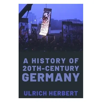 History of Twentieth-Century Germany - Herbert, Ulrich (Professor of History, Professor of Histo