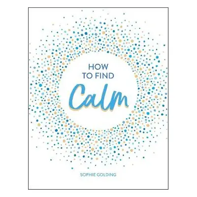 How to Find Calm - Golding, Sophie