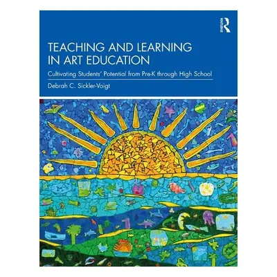 Teaching and Learning in Art Education - Sickler-Voigt, Debrah C. (Middle Tennessee State Univer