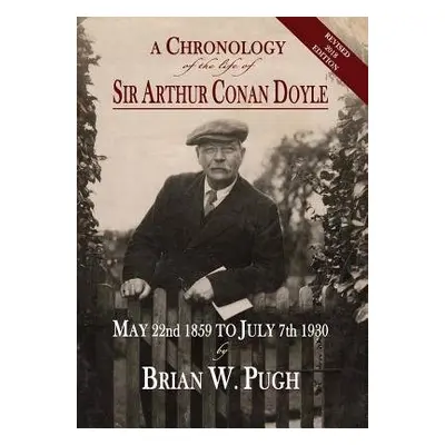 Chronology of the Life of Sir Arthur Conan Doyle - Revised 2018 Edition - Pugh, Brian W