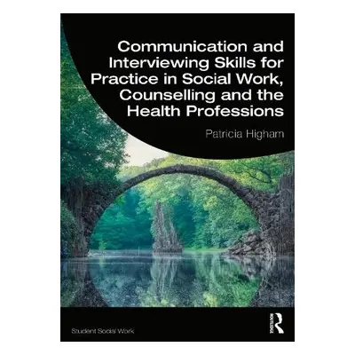 Communication and Interviewing Skills for Practice in Social Work, Counselling and the Health Pr