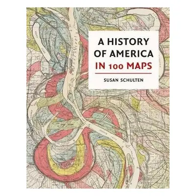 History of America in 100 Maps - Schulten, Susan